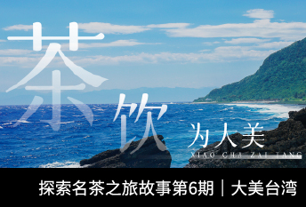 小茶栽堂探索名茶之旅系列故事第6期|大美台湾
